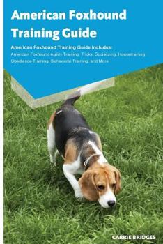 Paperback American Foxhound Training Guide American Foxhound Training Guide Includes: American Foxhound Agility Training, Tricks, Socializing, Housetraining, Ob Book