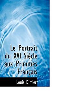Le Portrait du Xvi Si?cle Aux Primities Fran?ais