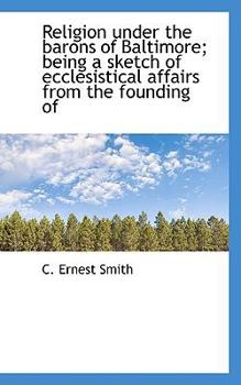Paperback Religion Under the Barons of Baltimore; Being a Sketch of Ecclesistical Affairs from the Founding of Book