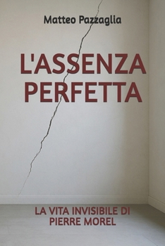 Paperback L'assenza perfetta: La vita invisibile di Pierre Morel [Italian] Book