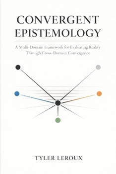Paperback Convergent Epistemology: A Multi-Domain Framework for Evaluating Reality Through Cross-Domain Convergence Book