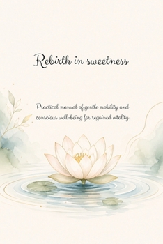 Gentle Rebirth: A practical manual of gentle mobility and mindful well-being for renewed vitality