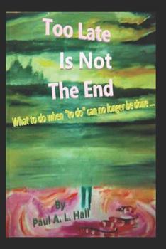 Paperback Too Late Is Not the End: What to Do When to Do Can No Longer Be Done ... Book
