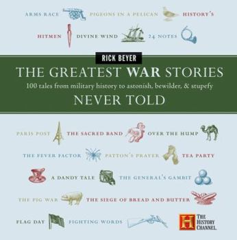 Hardcover The Greatest War Stories Never Told: 100 Tales from Military History to Astonish, Bewilder, and Stupefy Book