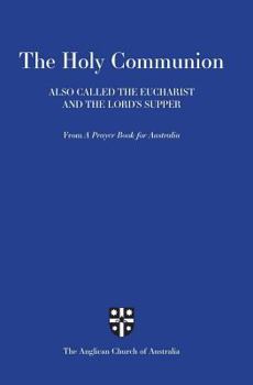 Paperback Holy Communion Also Called the Eucharist and the Lord's Supper: From a Prayer Book for Australia (Apba) Book