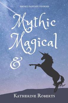 Paperback Mythic & Magical: short fantasy stories Book