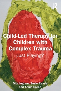 Paperback Child-Led Therapy for Children with Complex Trauma: Just Playing? Book