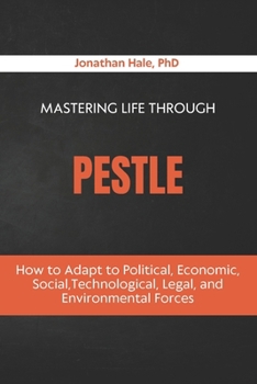 Mastering Life Through PESTLE: How to Adapt to Political, Economic, Social, Technological, Legal, and Environmental Forces
