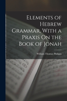 Paperback Elements of Hebrew Grammar, With a Praxis On the Book of Jonah Book