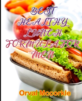 Best Healthy Lunch Formula for Men: 150 recipe Delicious and Easy The Ultimate Practical Guide Easy bakes Recipes From Around The World healthy lunch