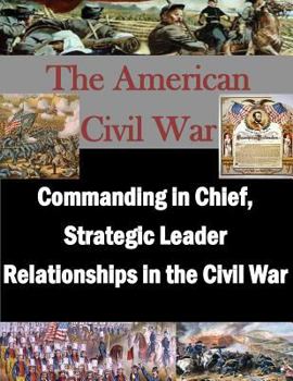 Paperback Commanding in Chief, Strategic Leader Relationships in the Civil War Book