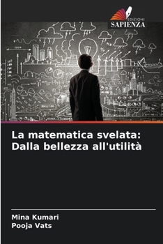 Paperback La matematica svelata: Dalla bellezza all'utilità [Italian] Book