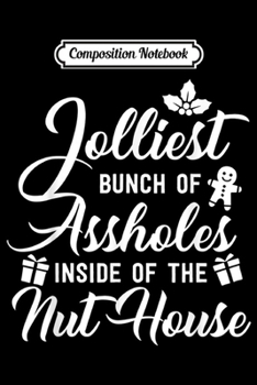 Composition Notebook: Jolliest Bunch Of Assholes Inside Of The Nut House Christmas  Journal/Notebook Blank Lined Ruled 6x9 100 Pages