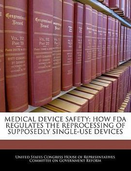 Paperback Medical Device Safety: How FDA Regulates the Reprocessing of Supposedly Single-Use Devices Book