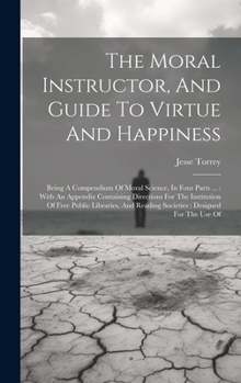 Hardcover The Moral Instructor, And Guide To Virtue And Happiness: Being A Compendium Of Moral Science, In Four Parts ...: With An Appendix Containing Direction Book