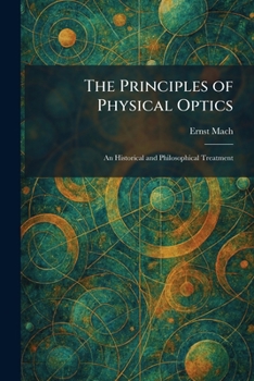 The Principles of Physical Optics: An Historical and Philosophical Treatment