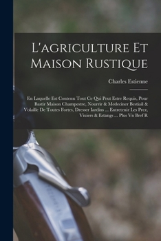 Paperback L'agriculture et maison rustique; en laquelle est contenu tout ce qui peut estre requis, pour bastir maison champestre, nourrir & medeciner bestiail & [French] Book