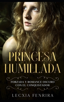Princesa Humillada: Forzada y Romance Oscuro con el Conquistador