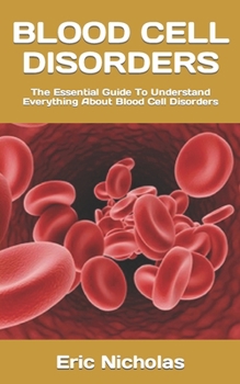 Paperback Blood Cell Disorders: The Essential Guide To Understand Everything About Blood Cell Disorders Book