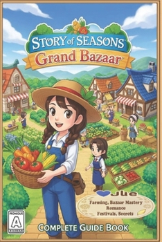 Paperback Story of Seasons: Grand Bazaar Complete Guide & Walkthrough Farming, Bazaar Mastery, Romance, Festivals, Secrets & 100% Completion Book