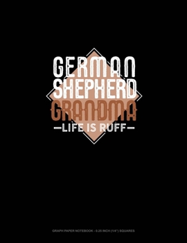 Paperback German Shepherd Grandma Life Is Ruff: Graph Paper Notebook - 0.25 Inch (1/4") Squares Book