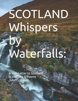 SCOTLAND Whispers by Waterfalls:: A love Letter to Scotland In Imagery & Poems (SCOTLAND A Love Letter to Scotland in Imagery & Poems)