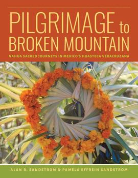Paperback Pilgrimage to Broken Mountain: Nahua Sacred Journeys in Mexico's Huasteca Veracruzana Book