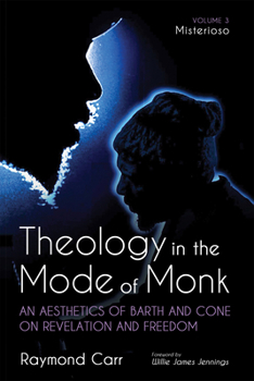 Paperback Theology in the Mode of Monk: Misterioso, Volume 3: An Aesthetics of Barth and Cone on Revelation and Freedom Book