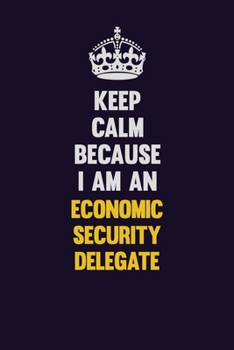 Paperback Keep Calm Because I Am An Economic Security Delegate: Motivational and inspirational career blank lined gift notebook with matte finish Book