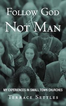 Paperback Follow God and Not Man: My Experiences in Small Town Churches Book