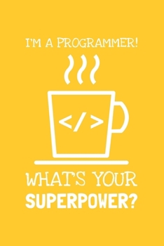 Paperback I'm A Programmer! What's Your Superpower?: Lined Journal, 100 Pages, 6 x 9, Blank Programmer Journal To Write In, Gift for Co-Workers, Colleagues, Bos Book