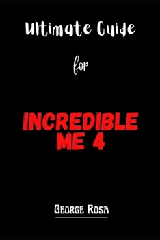 The Ultimate Guide for Despicable Me 4: Minions Unleashed: Journey into Gru's World: From Villainy to Family, the Art of Crafting Blockbuster Animation, and the Global Fandom Phenomenon