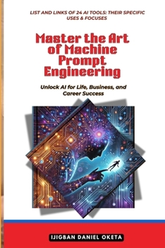 Master the Art of Machine Prompt Engineering: Unlock AI for Life, Business and Career Success