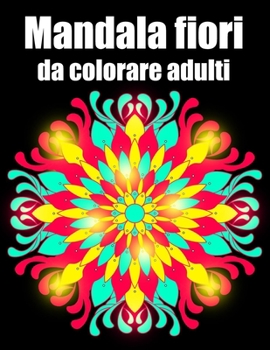 Mandala fiori da colorare adulti: libro 50 mandalas fiori grande semplici to complessi da colorare per adulti antistress