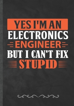 Paperback Yes I'm an Electronics Engineer but I Can't Fix Stupid: Power Electronics Funny Lined Notebook Journal For Engineer Safety College Student, Unique Spe Book