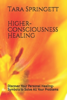 Paperback Higher-Consciousness Healing: Discover Your Personal Healing-Symbols to Solve All Your Problems Book