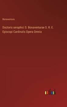 Hardcover Doctoris seraphici S. Bonaventurae S. R. E. Episcopi Cardinalis Opera Omnia [Italian] Book