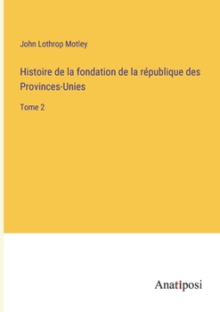 Histoire de la fondation de la république des Provinces-Unies: Tome 2