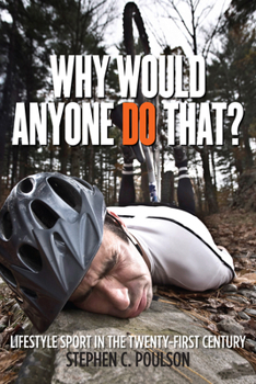 Hardcover Why Would Anyone Do That?: Lifestyle Sport in the Twenty-First Century Book