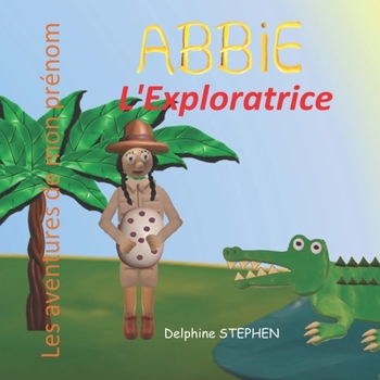 Abbie l'Exploratrice: Les aventures de mon prénom (French Edition)