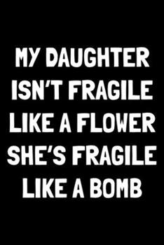 Paperback My daughter isn't fragile like a flower she's fragile like a bomb: Notebook (Journal, Diary) for mom or dad from daughter - 120 lined pages to write i Book