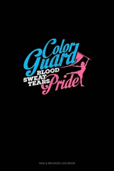 Paperback Color Guard Blood Sweat Tears Pride: Gas & Mileage Log Book