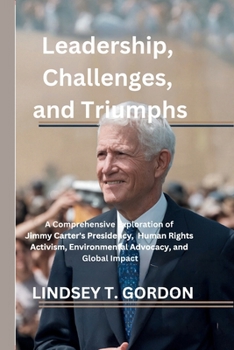 Leadership, Challenges, and Triumphs: A Comprehensive Exploration of Jimmy Carter's Presidency, Human Rights Activism, Environmental Advocacy, and Global Impact