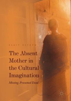 Hardcover The Absent Mother in the Cultural Imagination: Missing, Presumed Dead Book