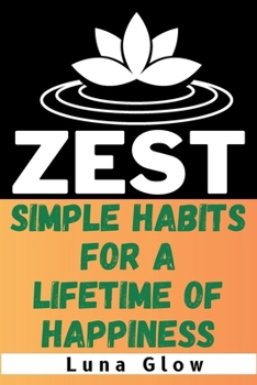 Paperback Zest: Simple Habits for a Lifetime of Happiness: Easy Practises to Unleash Your Inner Joy and Fulfillment Book