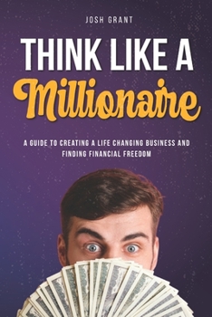 Paperback Think Like A Millionaire: A guide to creating a life changing business and finding financial freedom. Book