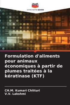 Formulation d'aliments pour animaux économiques à partir de plumes traitées à la kératinase (KTF) (French Edition)