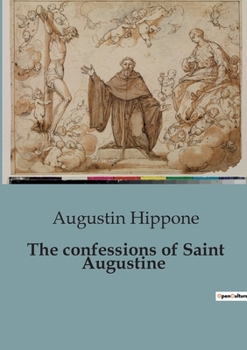 Paperback The confessions of Saint Augustine: Reflections on Sin, Redemption, and the Search for Divine Truth Book