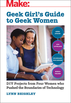 Paperback Geek Girl's Guide to Geek Women: An Examination of Four Who Pushed the Boundaries of Technology Book