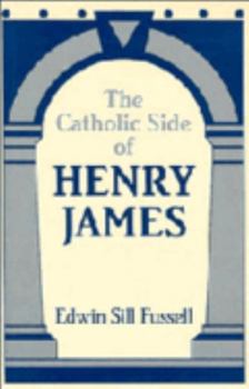 The Catholic Side of Henry James (Cambridge Studies in American Literature and Culture) - Book  of the Cambridge Studies in American Literature and Culture
